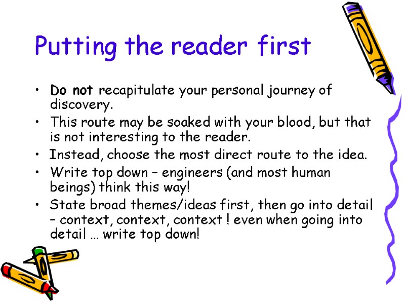 Putting the reader first Do not recapitulate your personal journey of discovery. This route